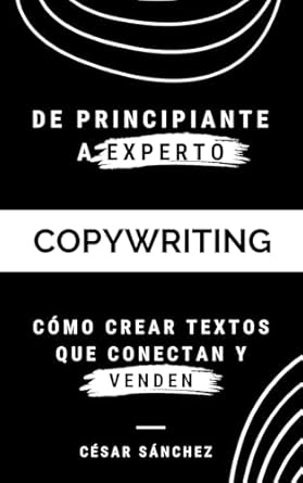 Descubre el Secreto del Éxito: Reseña de ‘De Principiante a Experto en Copywriting: Cómo Crear Textos que Conectan y Venden’ – Transformando tus Habilidades de Escritura