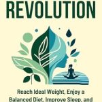 Discover the Secrets to Wellness in This Must-Read: HOLISTIC HEALTH REVOLUTION: Reach Ideal Weight, Enjoy a Balanced Diet, Improve Sleep, and Gain Transformative Overall Vitality