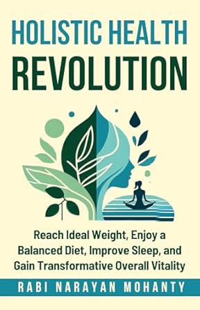 Discover the Secrets to Wellness in This Must-Read: HOLISTIC HEALTH REVOLUTION: Reach Ideal Weight, Enjoy a Balanced Diet, Improve Sleep, and Gain Transformative Overall Vitality