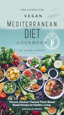 Discover Delicious Health: A Comprehensive Review of The Complete Vegan Mediterranean Diet Cookbook – Vibrant, Kitchen-Tested Plant-Based Recipes for Healthy Living