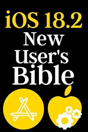 Transform Your iPhone Experience: A Comprehensive Review of ‘IOS 18.2 New User’s Bible: A Complete and Simplified Step-by-Step Instruction Manual for Beginners’