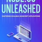 Discover Why Node.js Unleashed: Mastering Scalable JavaScript Applications is a Must-Read for Aspiring Developers Discover Why Node.js Unleashed: Mastering Scalable JavaScript Applications is a Must-Read for Aspiring Developers