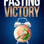 Discover the Secrets of Success: A Comprehensive Review of Intermittent Fasting Victory – Navigate Fasting Challenges With Ease: Transform Your Body, Lose Weight, Boost Energy, and Enhance Focus – All Without Battling Hunger or Dealing with Schedule Stress