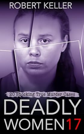 Unveiling the Dark Side: A Gripping Review of Deadly Women Volume 17: 20 Shocking True Crime Cases of Women Who Kill