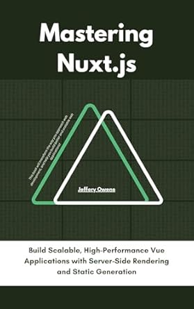 Unlock Your Vue Development Potential: A Comprehensive Review of Mastering Nuxt.js: Build Scalable, High-Performance Vue Applications with Server-Side Rendering and Static Generation