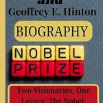 Unveiling the Genius of Neural Networks: A Review of John J. Hopfield and Geoffrey E. Hinton Biography – Two Visionaries, One Legacy: Their Nobel-Winning Breakthroughs (THE NOBEL PRIZE WINNERS FOR 2024) Unveiling the Genius of Neural Networks: A Review of John J. Hopfield and Geoffrey E. Hinton Biography – Two Visionaries, One Legacy: Their Nobel-Winning Breakthroughs (THE NOBEL PRIZE WINNERS FOR 2024)