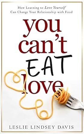 Transform Your Relationship with Food: A Must-Read Review of ‘You Can’t Eat Love: How Learning to Love Yourself Can Change Your Relationship with Food’
