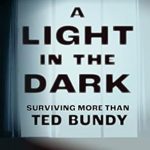 An Unforgettable Journey of Resilience: A Light in the Dark: Surviving More than Ted Bundy