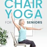 Transform Your Well-Being: A Review of EASY CHAIR YOGA FOR SENIORS: ACHIEVE A PAIN-FREE, ACTIVE LIFESTYLE IN LESS THAN 30 DAYS