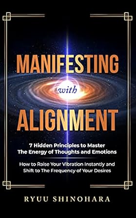 Unlock Your Potential: A Comprehensive Review of ‘Manifesting with Alignment: 7 Hidden Principles to Master the Energy of Thoughts and Emotions – How to Raise Your Vibration Instantly and Shift to the … of Your Desires (Law of Attraction Book 4)’