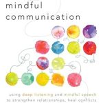 Transform Your Conversations: A Must-Read Review of The Five Keys to Mindful Communication: Using Deep Listening and Mindful Speech to Strengthen Relationships, Heal Conflicts, and Accomplish Your Goals Transform Your Conversations: A Must-Read Review of The Five Keys to Mindful Communication: Using Deep Listening and Mindful Speech to Strengthen Relationships, Heal Conflicts, and Accomplish Your Goals