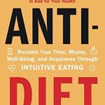 Transform Your Relationship with Food: A Comprehensive Review of ‘Anti-Diet: Reclaim Your Time, Money, Well-Being, and Happiness Through Intuitive Eating’