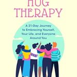 Transform Your Life with This Inspiring Review of Hug Therapy: A 21-Day Journey to Embracing Yourself, Your Life, and Everyone Around You