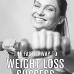 Discover the Secrets to Rapid Weight Loss: A Review of THE FASTER WAY TO WEIGHT LOSS SUCCESS – The Exact Way To Train For Optimal Results – You’ll Burn Twice the Fat In Half The Time!