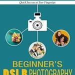 Unlock Your Photography Potential with This Must-Read Guide: Beginner’s DSLR Photography: Learn to Use Your Camera and Take Great Photos Now! Unlock Your Photography Potential with This Must-Read Guide: Beginner’s DSLR Photography: Learn to Use Your Camera and Take Great Photos Now!