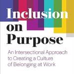 Transform Your Workplace: A Must-Read Review of ‘Inclusion on Purpose: An Intersectional Approach to Creating a Culture of Belonging at Work’