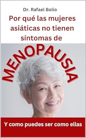 Descubre el Secreto de la Longevidad Femenina: Por qué las mujeres asiáticas no tienen síntomas de MENOPAUSIA: Y como puedes ser como ellas (SERIE DE NUTRICIÓN) (Spanish Edition)