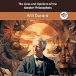 Discover the Wisdom of the Ages: A Compelling Review of The Story of Philosophy: The Lives and Opinions of the Greater Philosophers