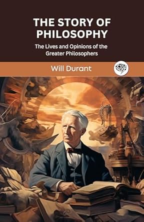 Discover the Wisdom of the Ages: A Compelling Review of The Story of Philosophy: The Lives and Opinions of the Greater Philosophers