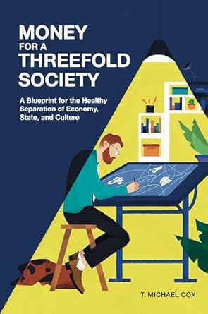 Unlocking a Balanced Future: A Review of ‘Money for a Threefold Society: A Blueprint for the Healthy Separation of Economy, State, and Culture’