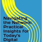 Essential Read for Digital Success: Navigating the Network – Practical Insights for Today’s Digital Landscape Essential Read for Digital Success: Navigating the Network – Practical Insights for Today’s Digital Landscape