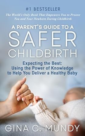Transform Your Childbirth Experience: A Parent’s Guide to a Safer Childbirth: Expecting the Best: Using the Power of Knowledge to Help You Deliver a Healthy Baby