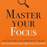 Unlock Your Potential: A Comprehensive Review of ‘Master Your Focus: A Practical Guide to Stop Chasing the Next Thing and Focus on What Matters Until It’s Done (Mastery Series Book 3)’ Unlock Your Potential: A Comprehensive Review of ‘Master Your Focus: A Practical Guide to Stop Chasing the Next Thing and Focus on What Matters Until It’s Done (Mastery Series Book 3)’