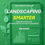 Unlock Your Landscaping Potential: A Comprehensive Review of ‘Landscaping Smarter: The Ultimate Guide to Streamline Operations, Maximize Profits and Grow Your Business’ Unlock Your Landscaping Potential: A Comprehensive Review of ‘Landscaping Smarter: The Ultimate Guide to Streamline Operations, Maximize Profits and Grow Your Business’
