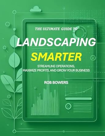Unlock Your Landscaping Potential: A Comprehensive Review of ‘Landscaping Smarter: The Ultimate Guide to Streamline Operations, Maximize Profits and Grow Your Business’