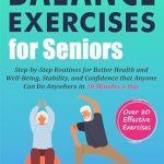 Discover the Secrets to Enhanced Stability: A Comprehensive Review of ‘Balance Exercises for Seniors: Step-by-Step Routines for Better Health and Well-Being, Stability, and Confidence that Anyone Can Do Anywhere in 10 Minutes a Day’