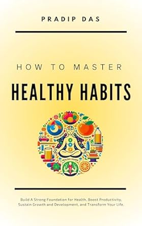 Unlock Your Potential: A Comprehensive Review of ‘How to Master Healthy Habits: Build A Strong Foundation for Health, Boost Productivity, Sustain Growth and Development, and Transform Your Life’ – Essential Reading for a Healthier New Year!
