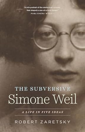 Uncover Profound Insights: A Review of The Subversive Simone Weil: A Life in Five Ideas