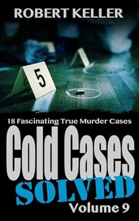 Unveiling Secrets: A Gripping Review of Cold Cases Solved Volume 9: 18 Fascinating True Crime Cold Cases, Finally Solved (Cold Cases: Solved)