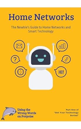 Unlocking the Future of Connectivity: A Comprehensive Review of Home Networks: The Newbie’s Guide to Home Networks and Smart Technology (Get Your Technology Sorted Book 1)