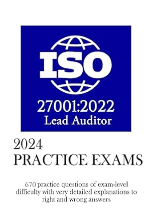 Unlock Your ISO 27001 Certification Success: ISO/IEC 27001:2022 Lead Auditor Practice Exams – 670 Practice Questions of Exam-Level Difficulty with Detailed Explanations to Right and Wrong Answers (ISO 27001 Book 2)
