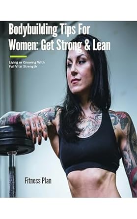 Transform Your Fitness Journey: A Review of Bodybuilding Tips For Women: Get Strong & Lean