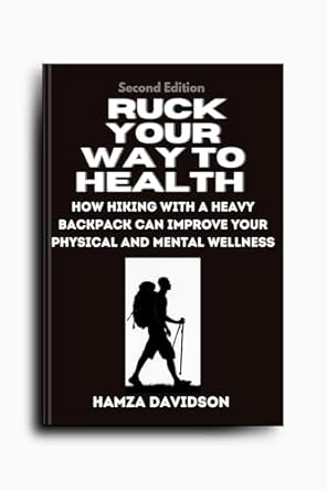 Discover the Transformative Benefits of Hiking: A Review of ‘RUCK YOUR WAY TO HEALTH: How Hiking with a Heavy Backpack Can Improve Your Physical and Mental Wellness’