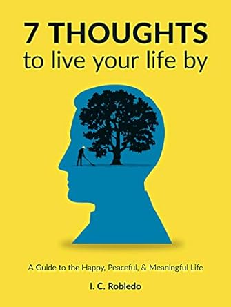 Transform Your Life Today: A Comprehensive Review of ‘7 Thoughts to Live Your Life By: A Guide to the Happy, Peaceful, & Meaningful Life (Master Your Mind, Revolutionize Your Life Series)’