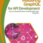 Unlock the Power of API Development: A Comprehensive Review of ‘Mastering GraphQL for API Development: Learn to Build Efficient, Flexible APIs with GraphQL’ Unlock the Power of API Development: A Comprehensive Review of ‘Mastering GraphQL for API Development: Learn to Build Efficient, Flexible APIs with GraphQL’