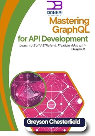 Unlock the Power of API Development: A Comprehensive Review of ‘Mastering GraphQL for API Development: Learn to Build Efficient, Flexible APIs with GraphQL’