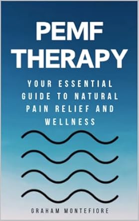 Transform Your Health: A Comprehensive Review of PEMF Therapy: Your Essential Guide to Natural Pain Relief and Wellness (Pulse Electromagnetic Field Therapy for Various Conditions and Illnesses)