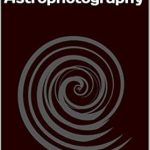 Discover the Wonders of the Universe: A Comprehensive Review of A Beginner’s Guide to Astrophotography