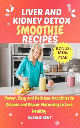 Unlock Your Health Potential: A Comprehensive Review of ‘LIVER AND KIDNEY DETOX SMOOTHIE RECIPES: Power, Easy and Delicious Smoothies to Cleanse and Repair Naturally to Live Healthy (Almighty Smoothies)’