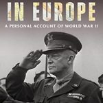 An Unforgettable Journey Through History: Crusade in Europe – A Personal Account of World War II An Unforgettable Journey Through History: Crusade in Europe – A Personal Account of World War II