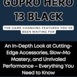 Unveiling the Future of Action Cameras: A Comprehensive Review of GoPro Hero 13 Black: The Game-Changing Features You’ve Been Waiting For: An In-Depth Look at Cutting-Edge Accessories, Slow-Mo Mastery, and Unrivaled Performance – Everything You Need to Know Unveiling the Future of Action Cameras: A Comprehensive Review of GoPro Hero 13 Black: The Game-Changing Features You’ve Been Waiting For: An In-Depth Look at Cutting-Edge Accessories, Slow-Mo Mastery, and Unrivaled Performance – Everything You Need to Know