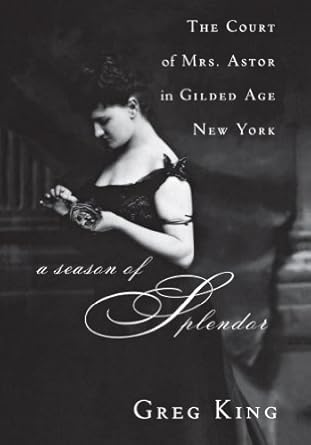 Discover the Glamour of High Society: A Review of A Season of Splendor: The Court of Mrs. Astor in Gilded Age New York