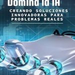 Transform Your Problem-Solving Skills: A Comprehensive Review of ‘Domina la IA Creando Soluciones Innovadoras para Problemas Reales’ (Spanish Edition) Transform Your Problem-Solving Skills: A Comprehensive Review of ‘Domina la IA Creando Soluciones Innovadoras para Problemas Reales’ (Spanish Edition)