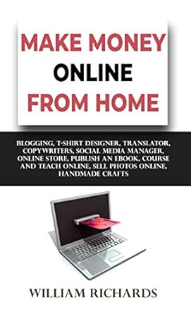 Discover the Ultimate Guide to Earning from Home: A Comprehensive Review of ‘MAKE MONEY ONLINE FROM HOME: Blogging, T-Shirt Designer, Translator, Copywriters, Social Media Manager, Online Store, Publish An eBook, Course and Teach Online, Sell Photos Online, Handmade Crafts from Amazon’