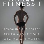 Unlock Your Best Self: A Deep Dive Review of Naked Fitness I: Revealing the ‘Bare’ Truth About Your Health & Fitness
