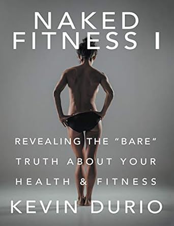 Unlock Your Best Self: A Deep Dive Review of Naked Fitness I: Revealing the ‘Bare’ Truth About Your Health & Fitness